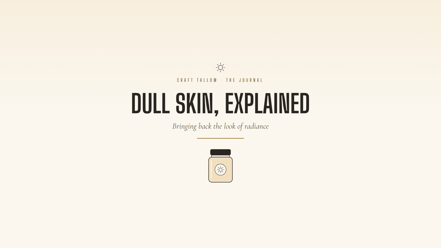Dull skin and the look of radiance: honey gold jar, Craft Tallow Journal