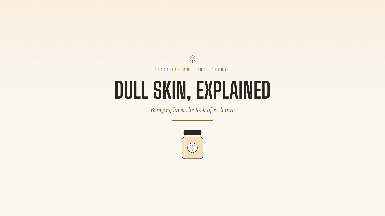 Dull skin and the look of radiance: honey gold jar, Craft Tallow Journal